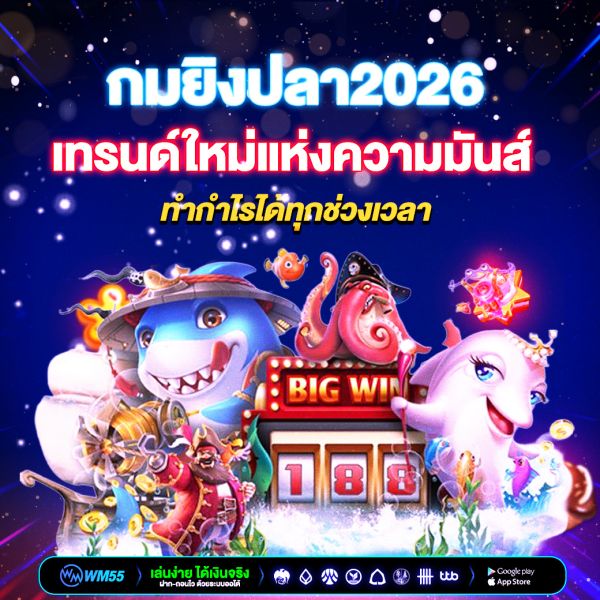 เกมยิงปลา2026 เทรนด์ใหม่แห่งความมันส์ ทำกำไรได้ทุกช่วงเวลา